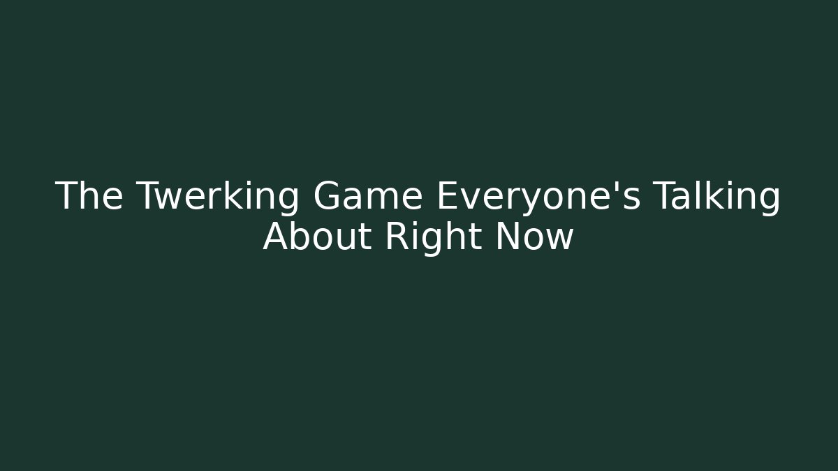 The Twerking Game Everyone's Talking About Right Now
