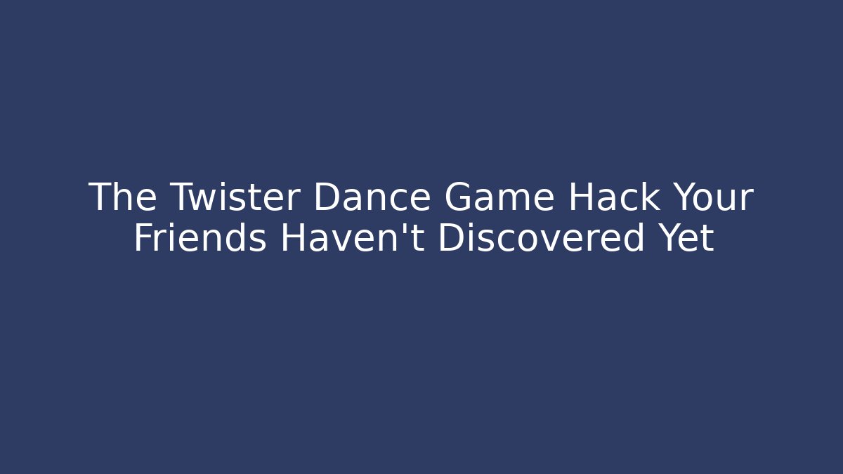The Twister Dance Game Hack Your Friends Haven't Discovered Yet