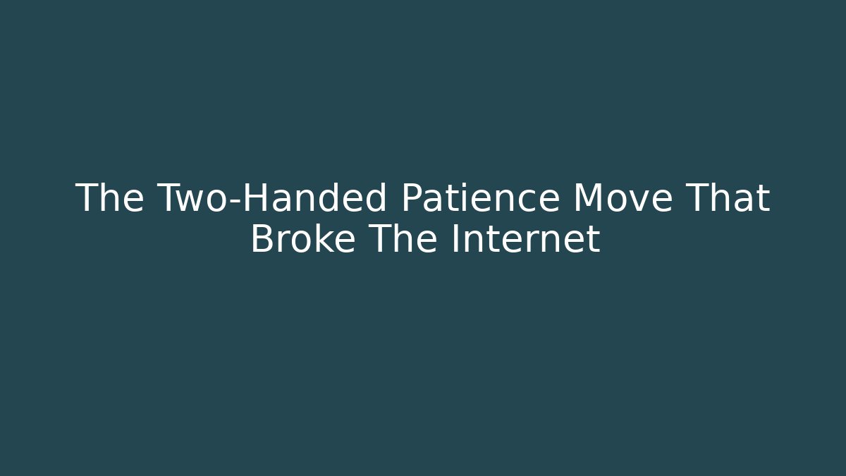 The Two-Handed Patience Move That Broke The Internet