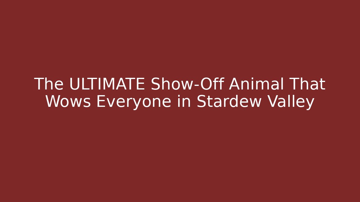 The ULTIMATE Show-Off Animal That Wows Everyone in Stardew Valley