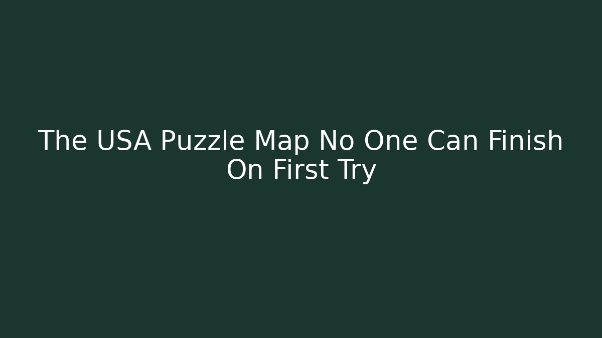 The USA Puzzle Map No One Can Finish On First Try