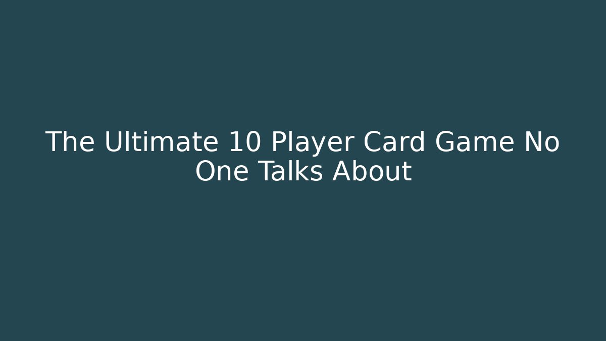 The Ultimate 10 Player Card Game No One Talks About
