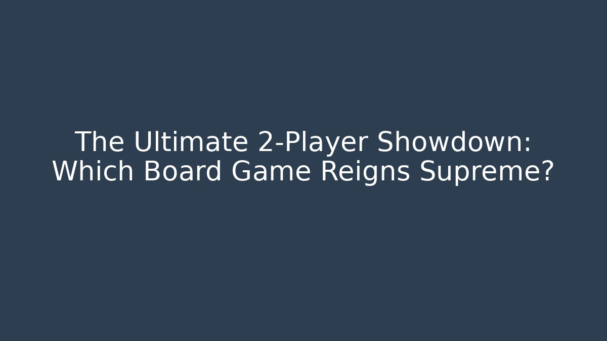 The Ultimate 2-Player Showdown: Which Board Game Reigns Supreme?