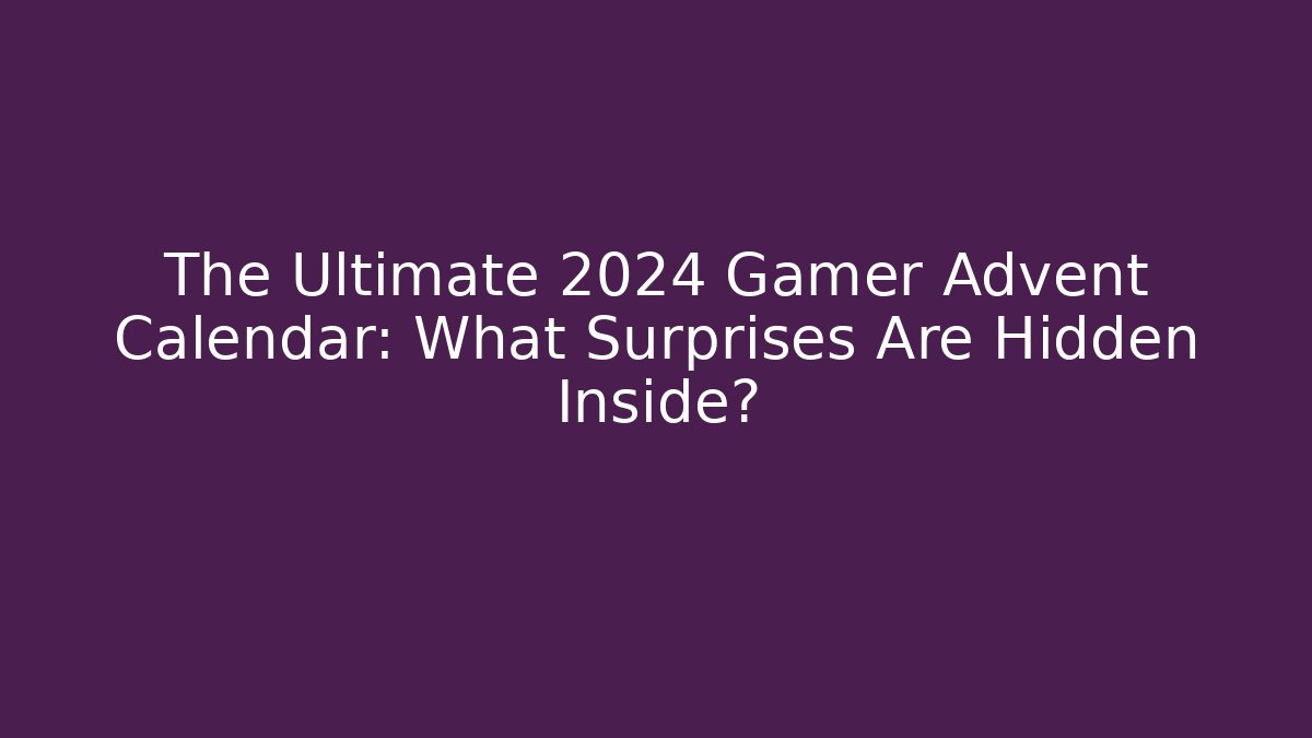 The Ultimate 2024 Gamer Advent Calendar: What Surprises Are Hidden Inside?