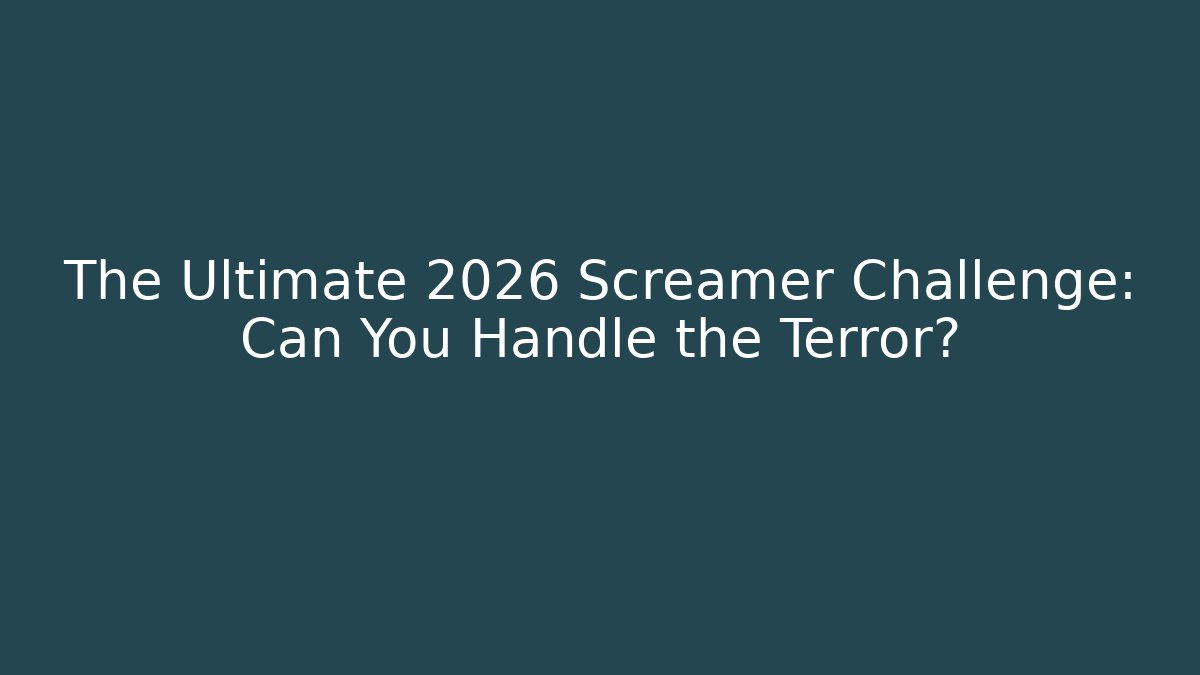 The Ultimate 2026 Screamer Challenge: Can You Handle the Terror?