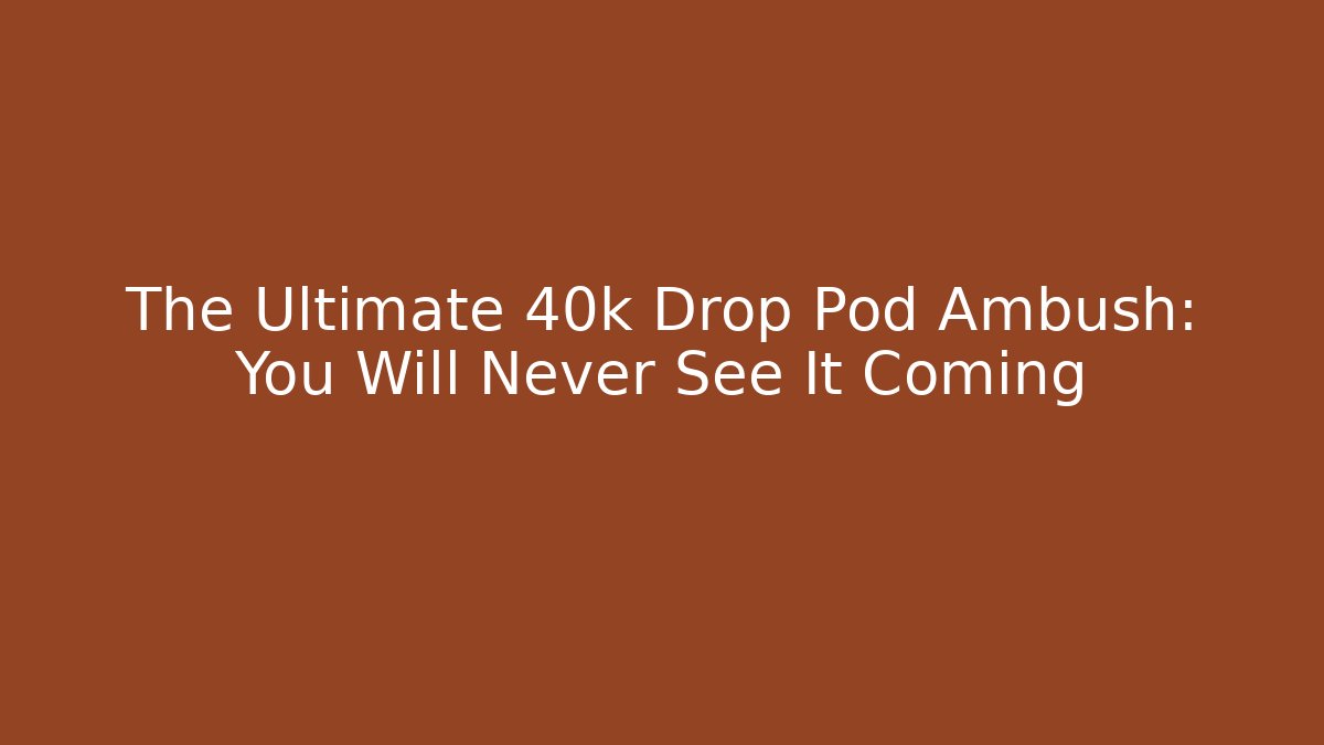The Ultimate 40k Drop Pod Ambush: You Will Never See It Coming
