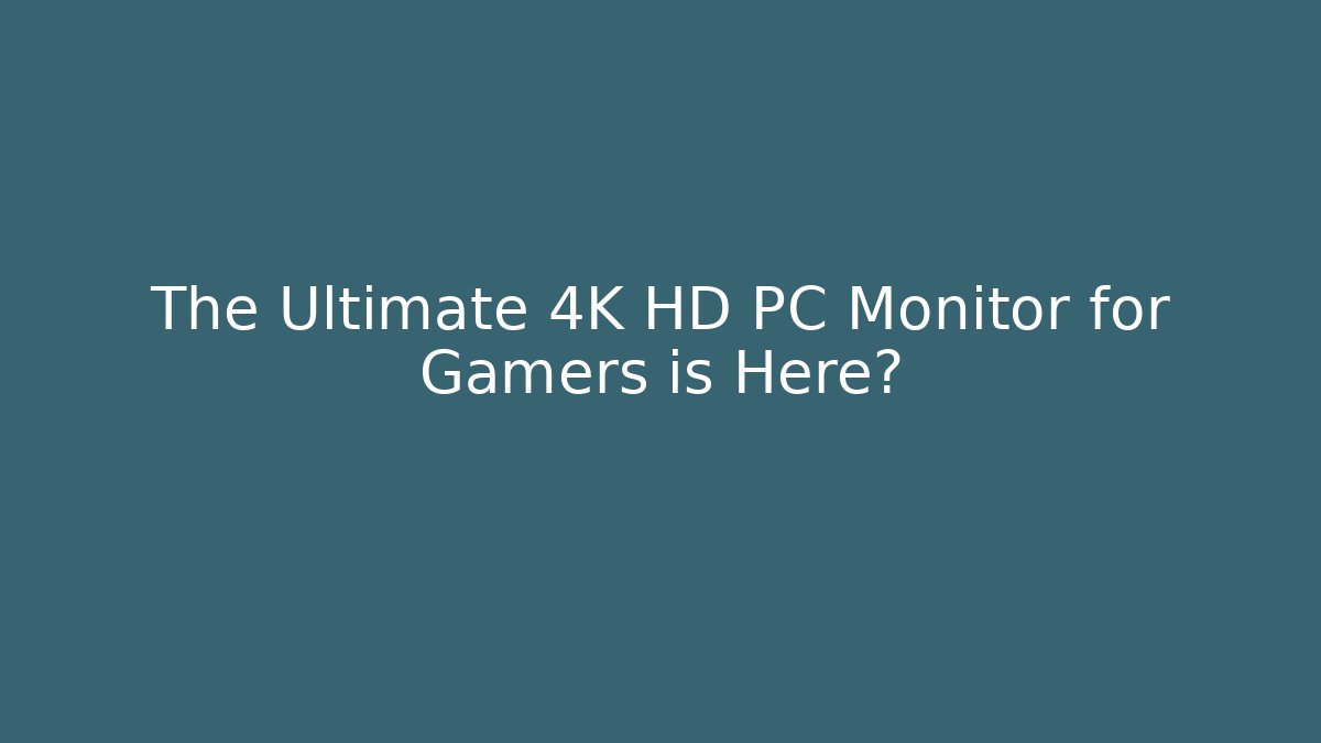The Ultimate 4K HD PC Monitor for Gamers is Here?