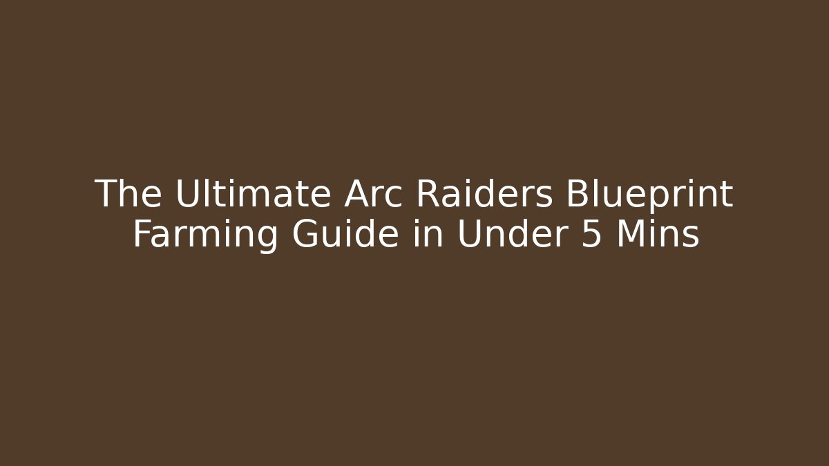 The Ultimate Arc Raiders Blueprint Farming Guide in Under 5 Mins