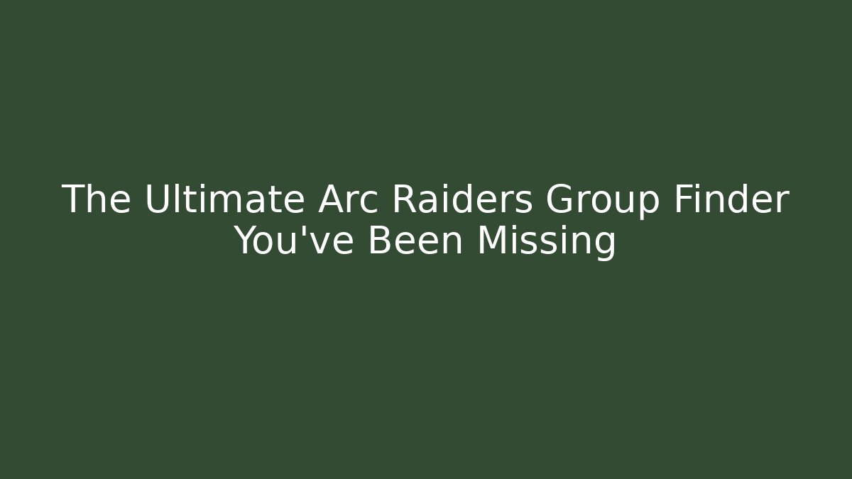 The Ultimate Arc Raiders Group Finder You’ve Been Missing