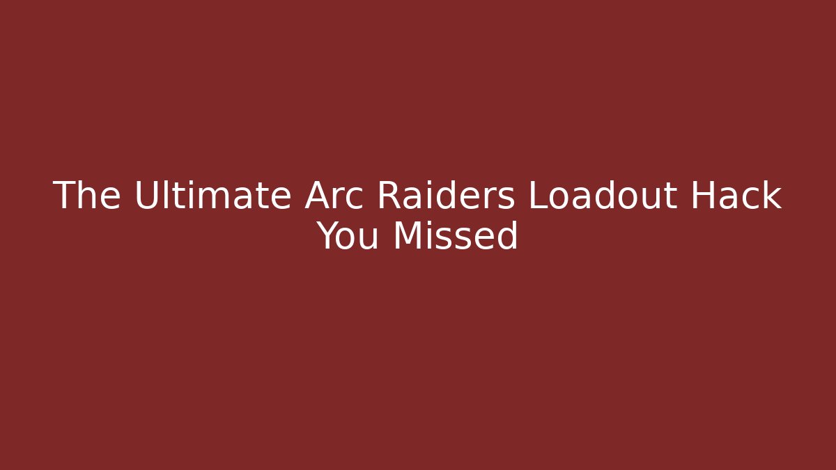 The Ultimate Arc Raiders Loadout Hack You Missed - Boomer Naturals