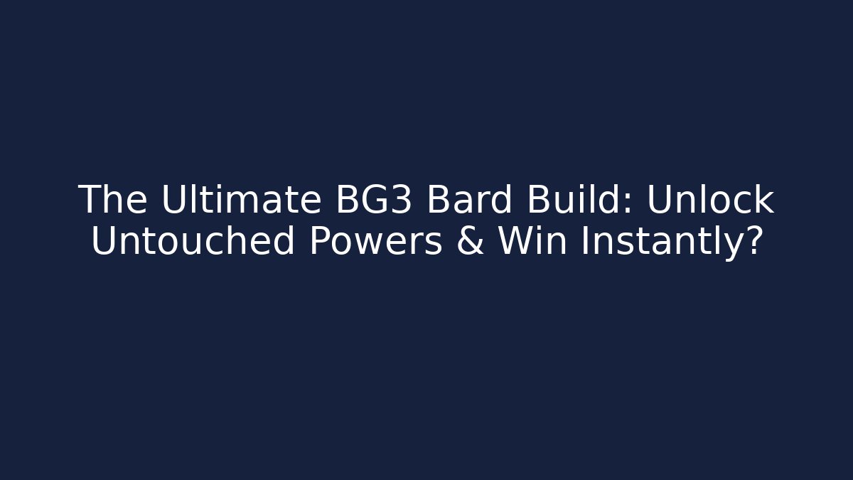The Ultimate BG3 Bard Build: Unlock Untouched Powers & Win Instantly?