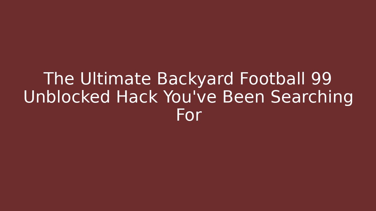 The Ultimate Backyard Football 99 Unblocked Hack You've Been Searching For