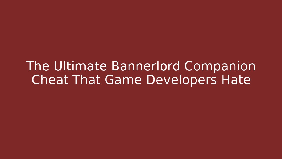 The Ultimate Bannerlord Companion Cheat That Game Developers Hate