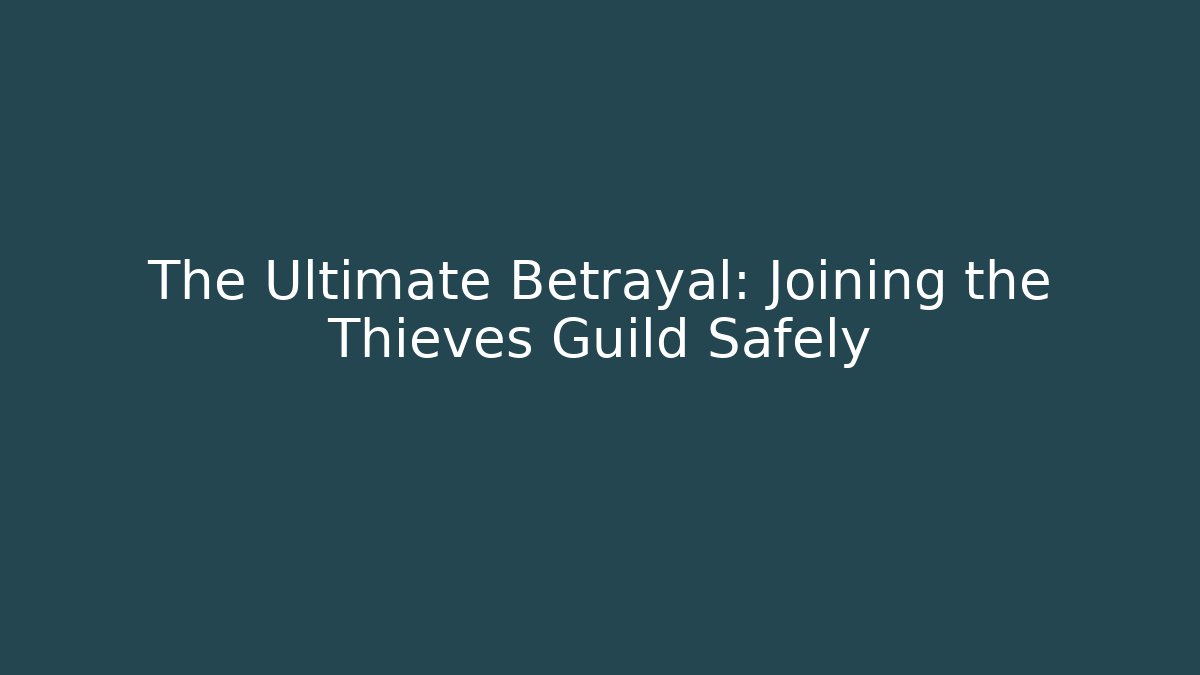 The Ultimate Betrayal: Joining the Thieves Guild Safely