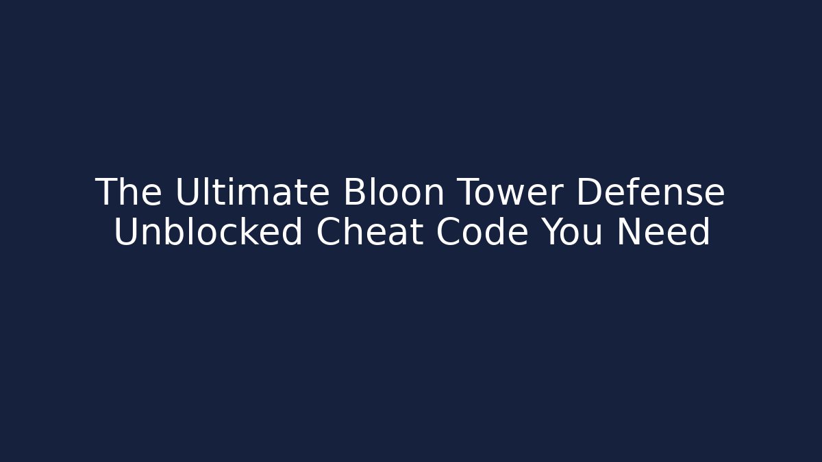 The Ultimate Bloon Tower Defense Unblocked Cheat Code You Need - Boomer Naturals