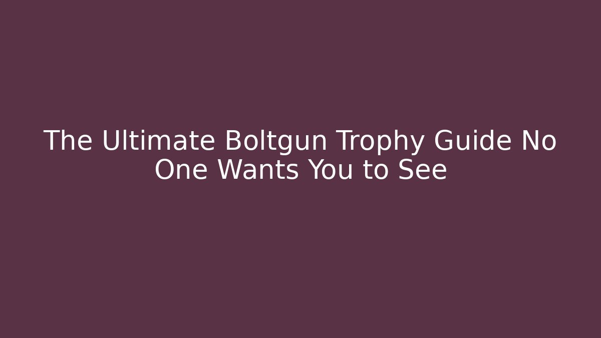 The Ultimate Boltgun Trophy Guide No One Wants You to See - Boomer Naturals