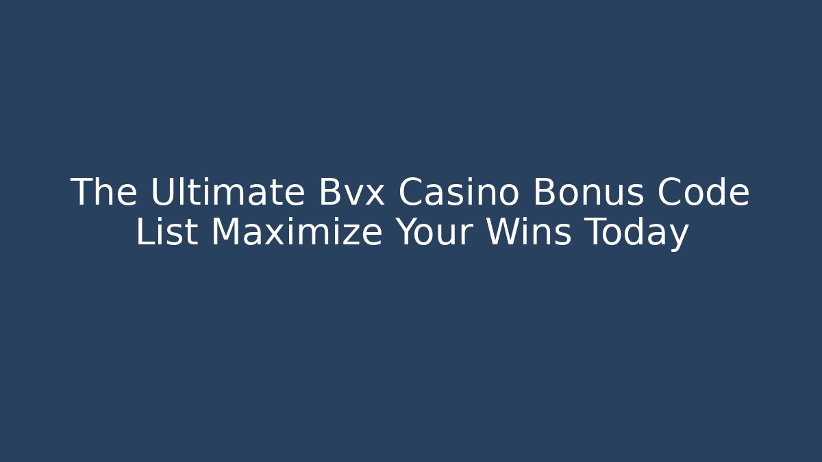 The Ultimate Bvx Casino Bonus Code List Maximize Your Wins Today