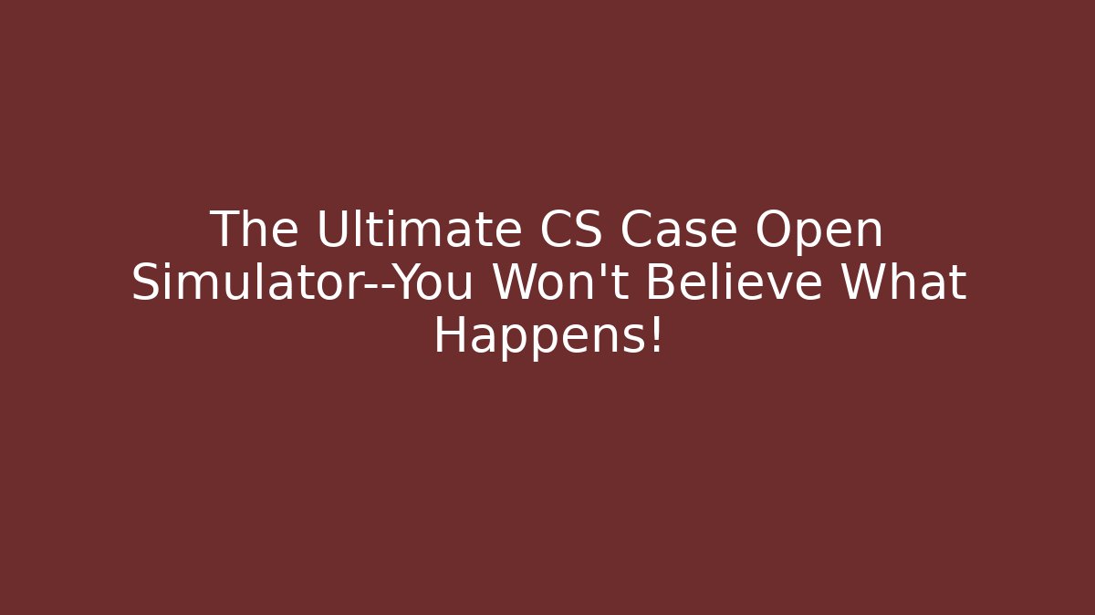 The Ultimate CS Case Open Simulator—You Won’t Believe What Happens!