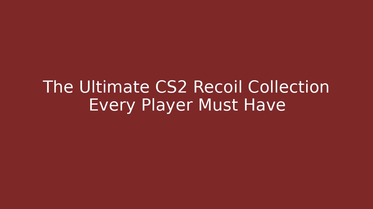 The Ultimate CS2 Recoil Collection Every Player Must Have - Boomer Naturals