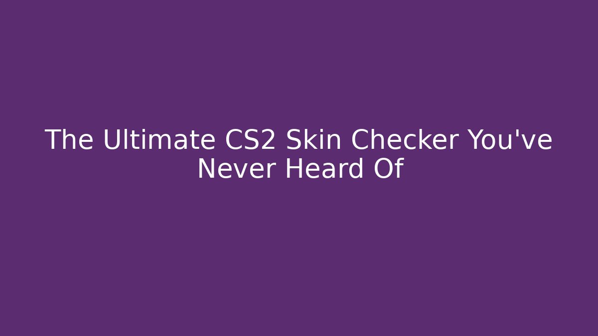 The Ultimate CS2 Skin Checker You’ve Never Heard Of