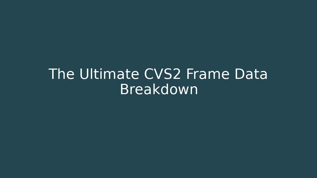 The Ultimate CVS2 Frame Data Breakdown