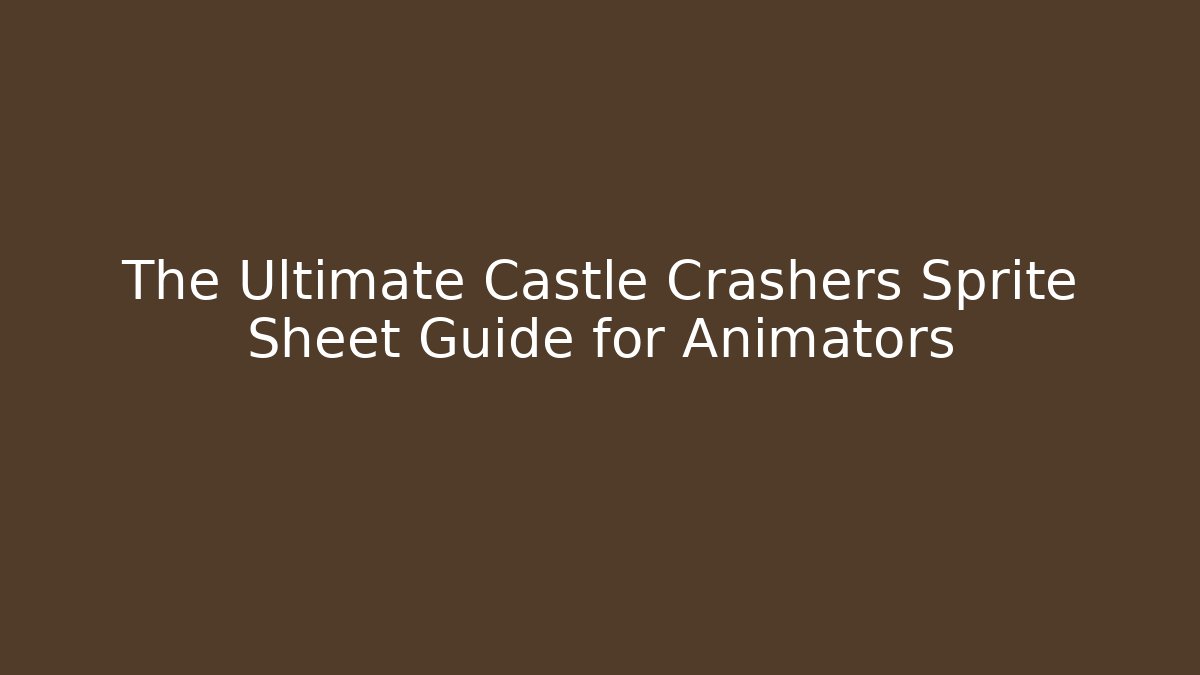 The Ultimate Castle Crashers Sprite Sheet Guide for Animators