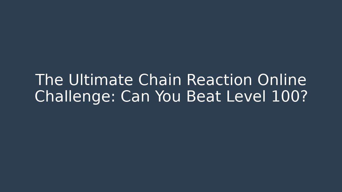 The Ultimate Chain Reaction Online Challenge: Can You Beat Level 100?
