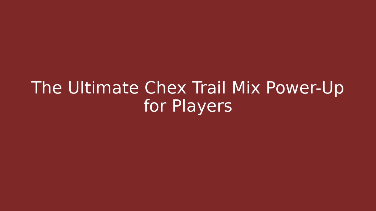 The Ultimate Chex Trail Mix Power-Up for Players
