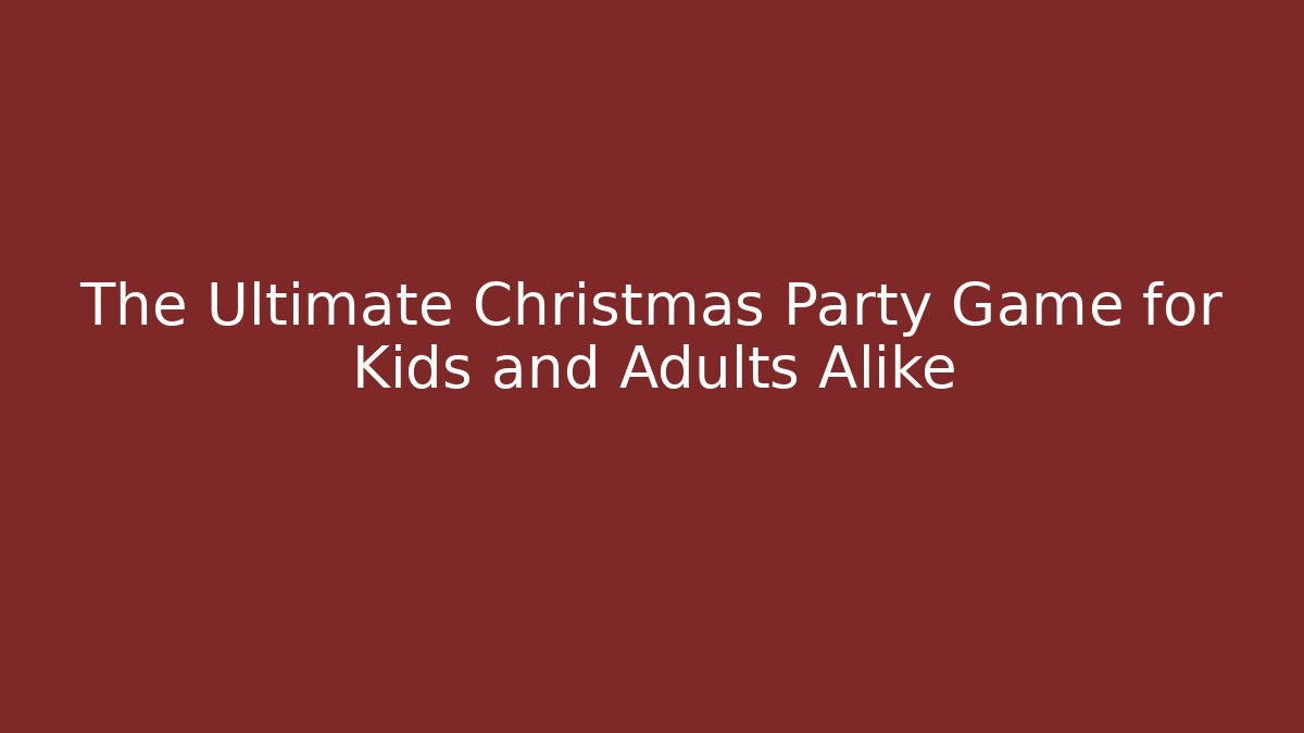 The Ultimate Christmas Party Game for Kids and Adults Alike - Boomer Naturals