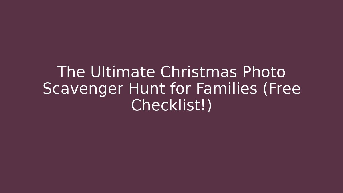 The Ultimate Christmas Photo Scavenger Hunt for Families (Free Checklist!)