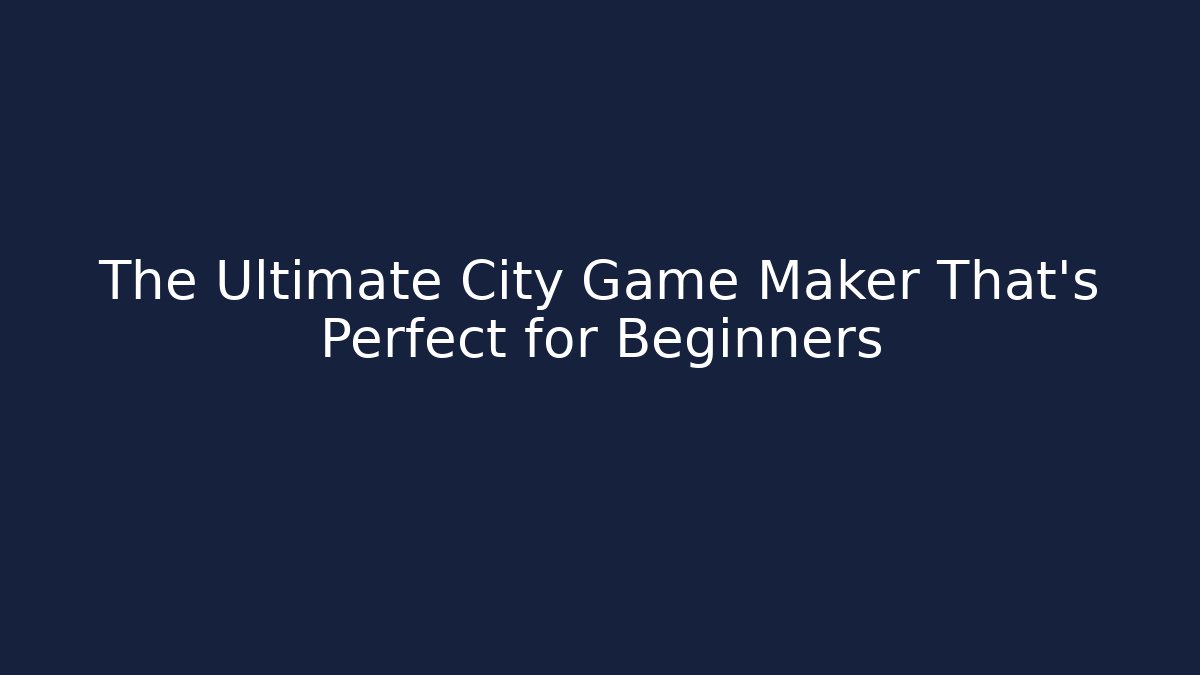 The Ultimate City Game Maker That’s Perfect for Beginners