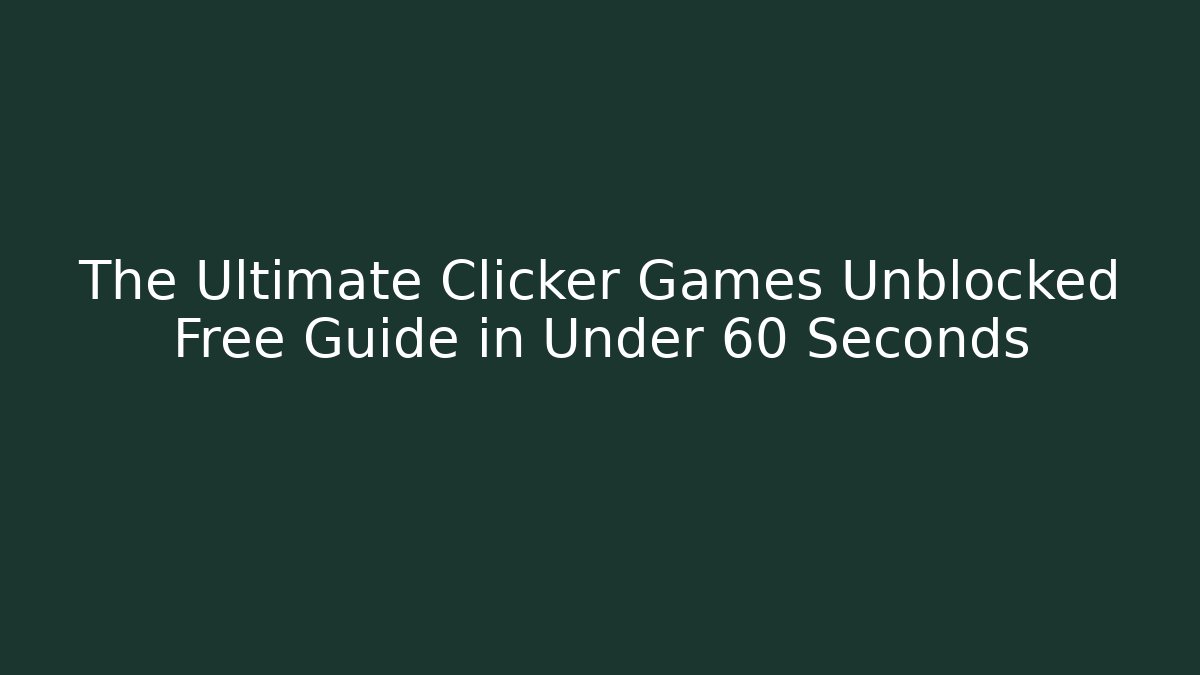 The Ultimate Clicker Games Unblocked Free Guide in Under 60 Seconds - Boomer Naturals