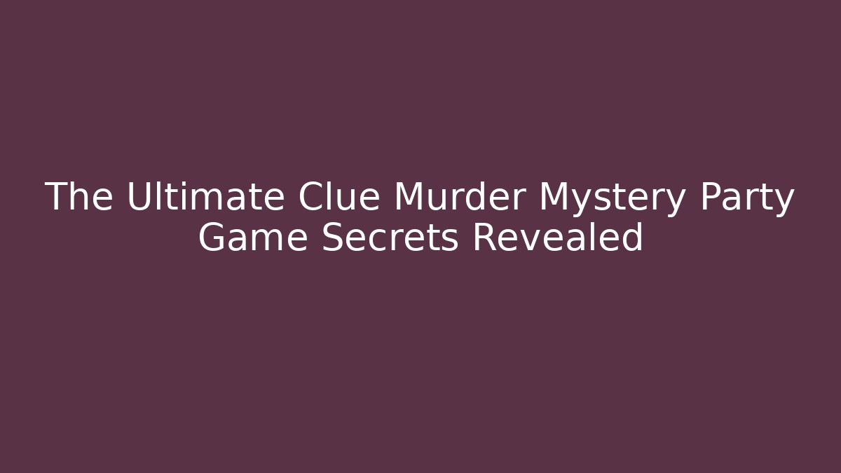 The Ultimate Clue Murder Mystery Party Game Secrets Revealed