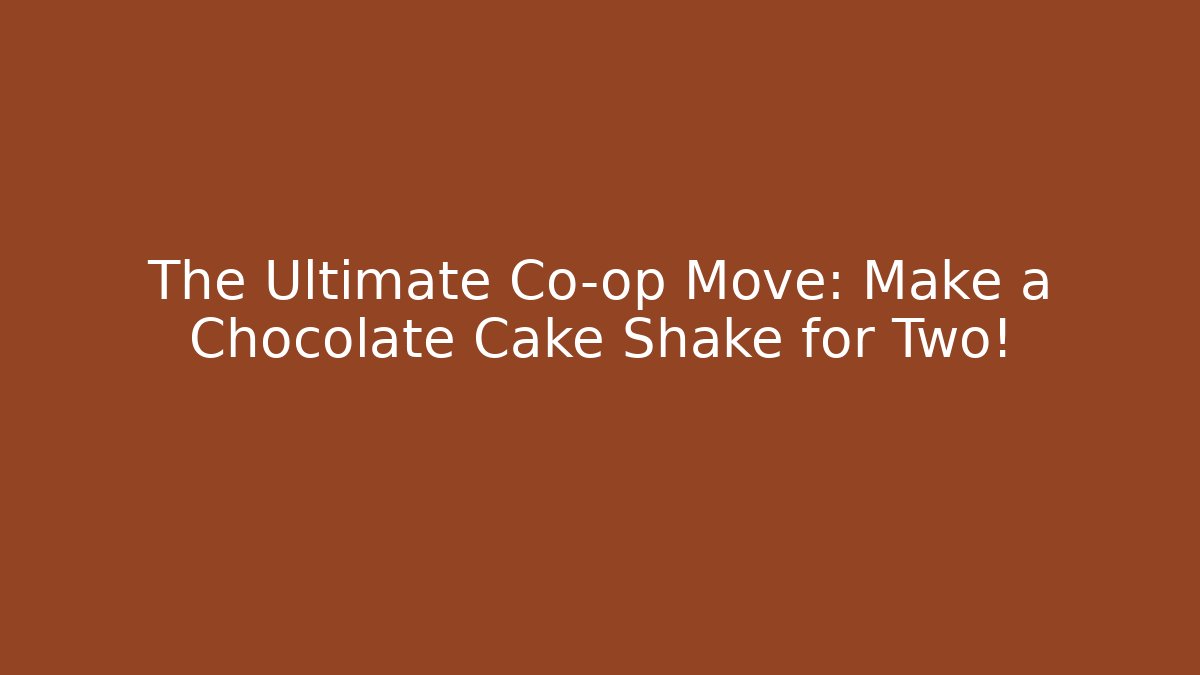 The Ultimate Co-op Move: Make a Chocolate Cake Shake for Two!