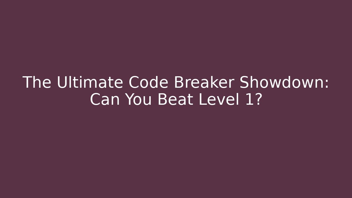 The Ultimate Code Breaker Showdown: Can You Beat Level 1?