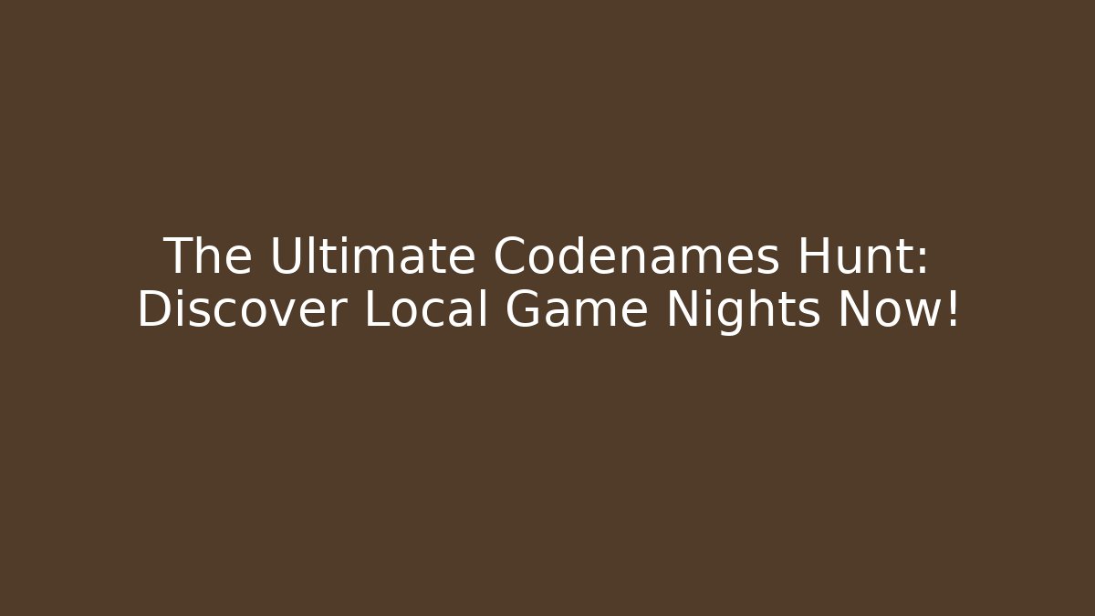 The Ultimate Codenames Hunt: Discover Local Game Nights Now!