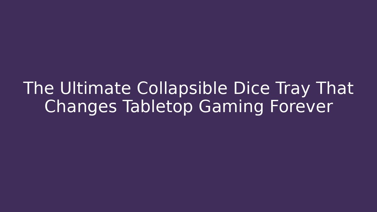 The Ultimate Collapsible Dice Tray That Changes Tabletop Gaming Forever