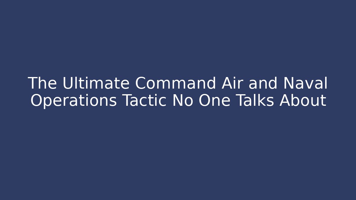 The Ultimate Command Air and Naval Operations Tactic No One Talks About - Boomer Naturals
