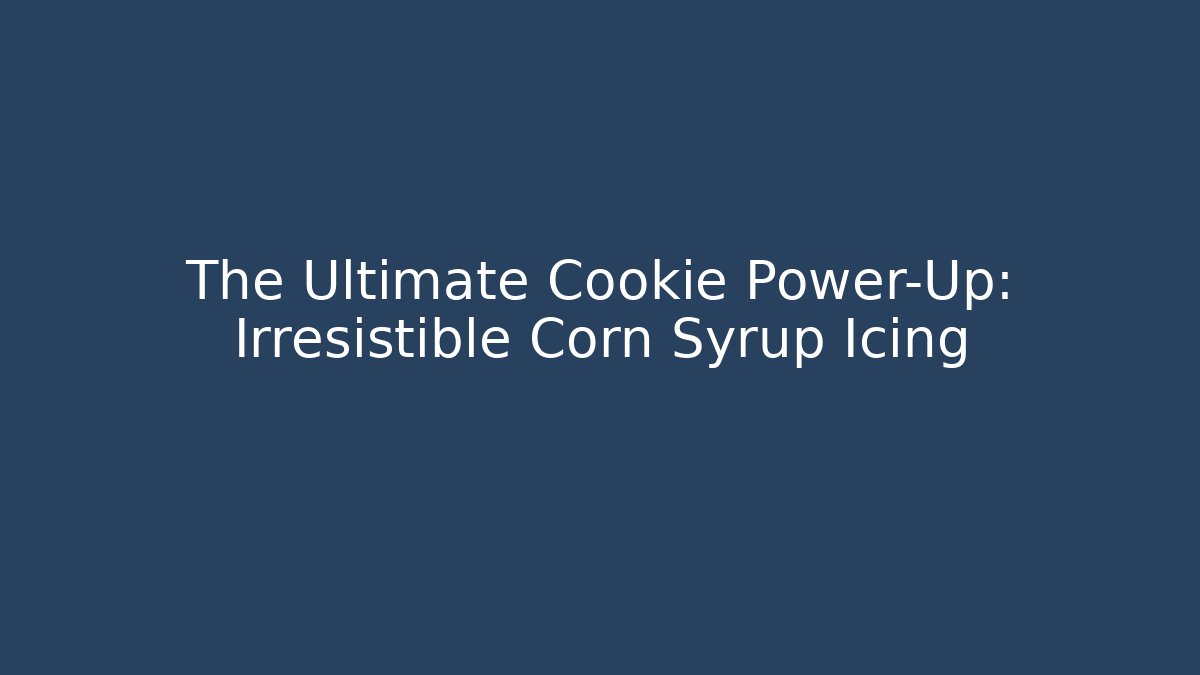 The Ultimate Cookie Power-Up: Irresistible Corn Syrup Icing