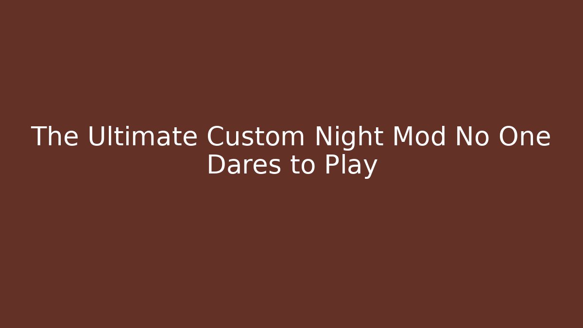 The Ultimate Custom Night Mod No One Dares to Play