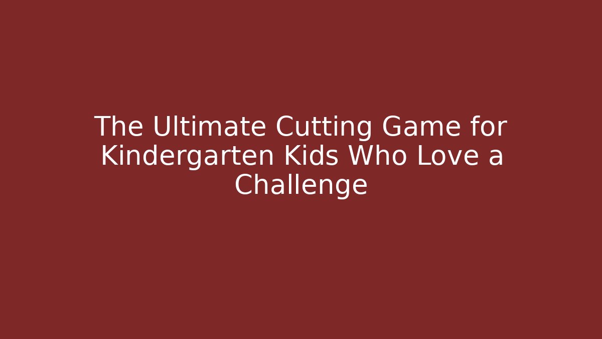 The Ultimate Cutting Game for Kindergarten Kids Who Love a Challenge - Boomer Naturals