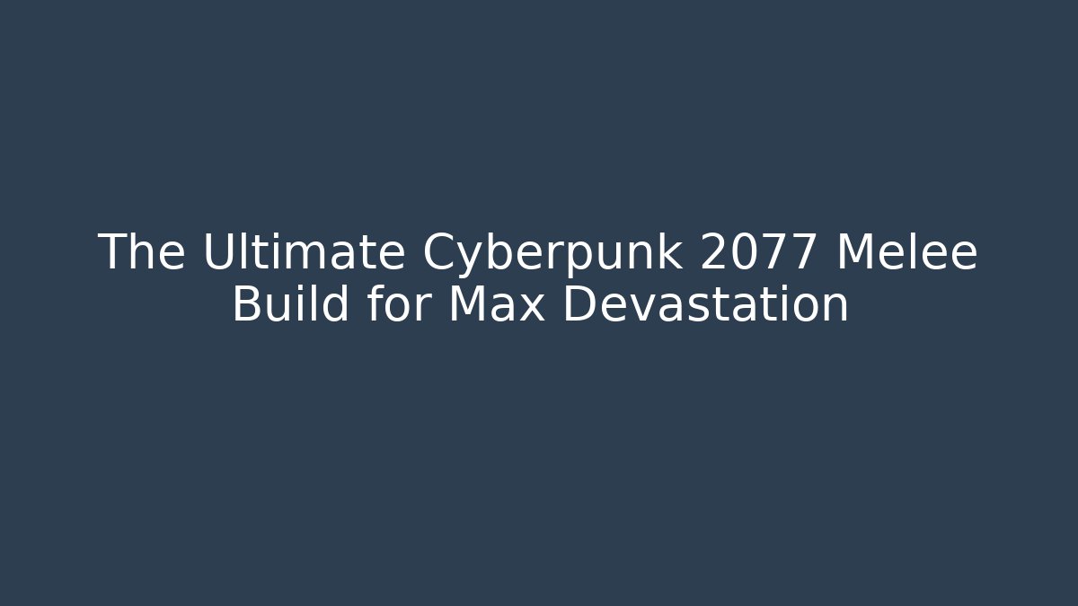 The Ultimate Cyberpunk 2077 Melee Build for Max Devastation - Boomer Naturals