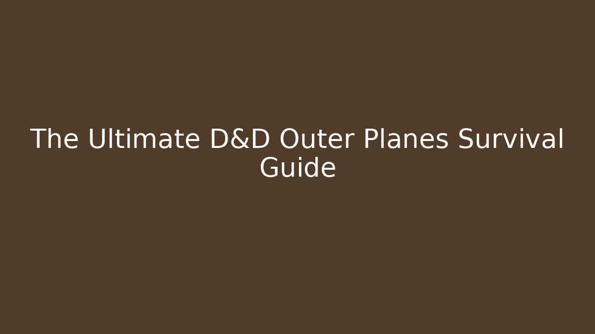 The Ultimate D&D Outer Planes Survival Guide