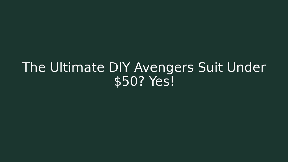 The Ultimate DIY Avengers Suit Under $50? Yes!