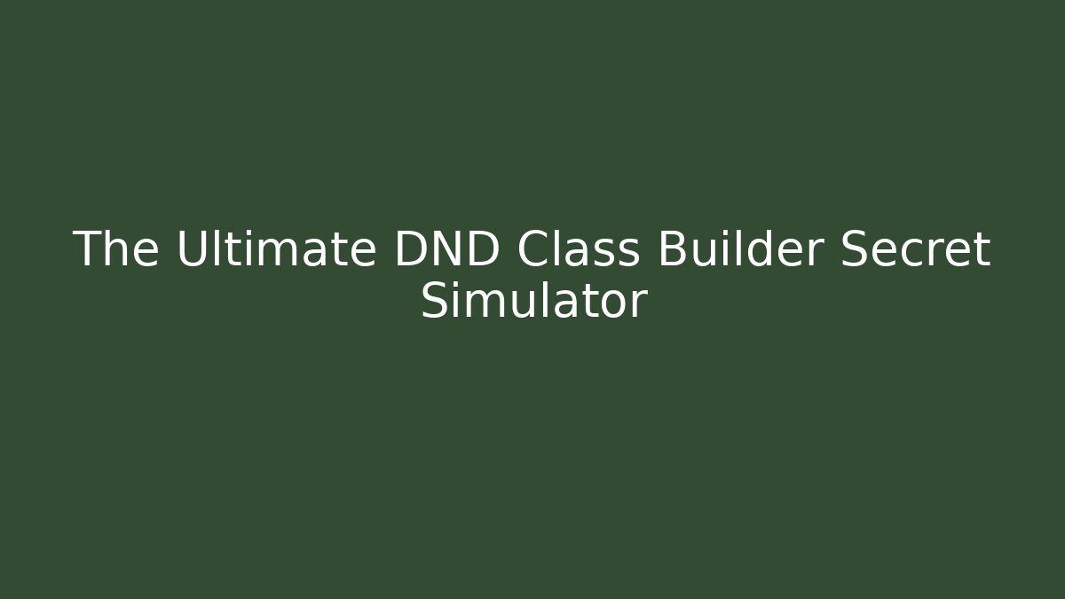The Ultimate DND Class Builder Secret Simulator