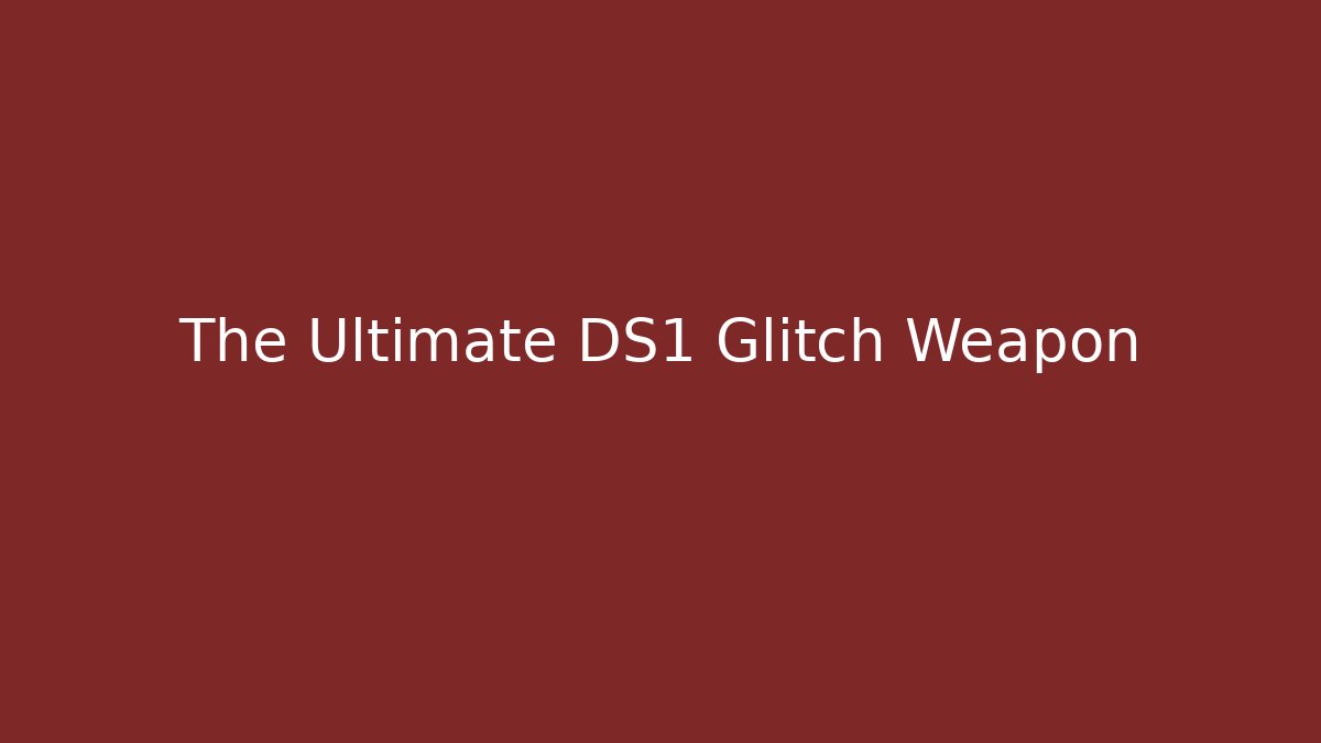 The Ultimate DS1 Glitch Weapon