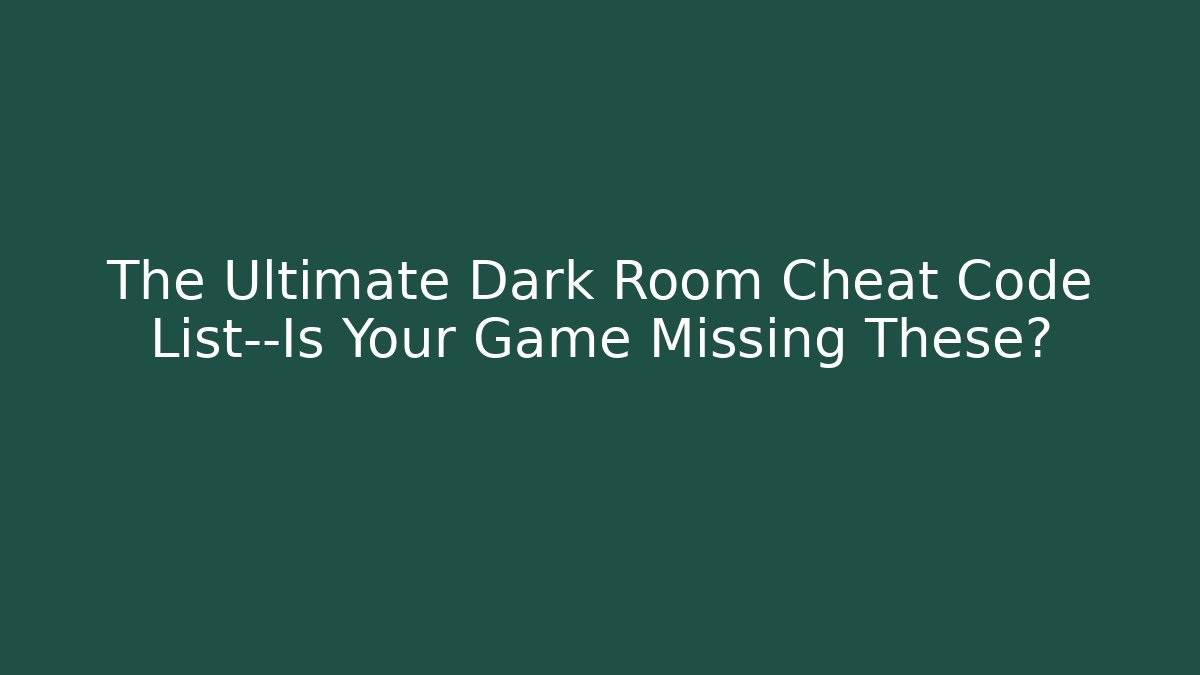 The Ultimate Dark Room Cheat Code List—Is Your Game Missing These?
