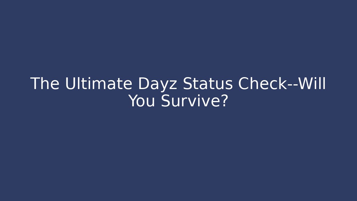 The Ultimate Dayz Status Check—Will You Survive? - Boomer Naturals