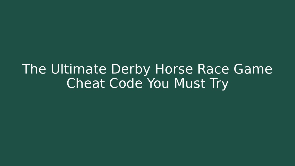 The Ultimate Derby Horse Race Game Cheat Code You Must Try - Boomer Naturals