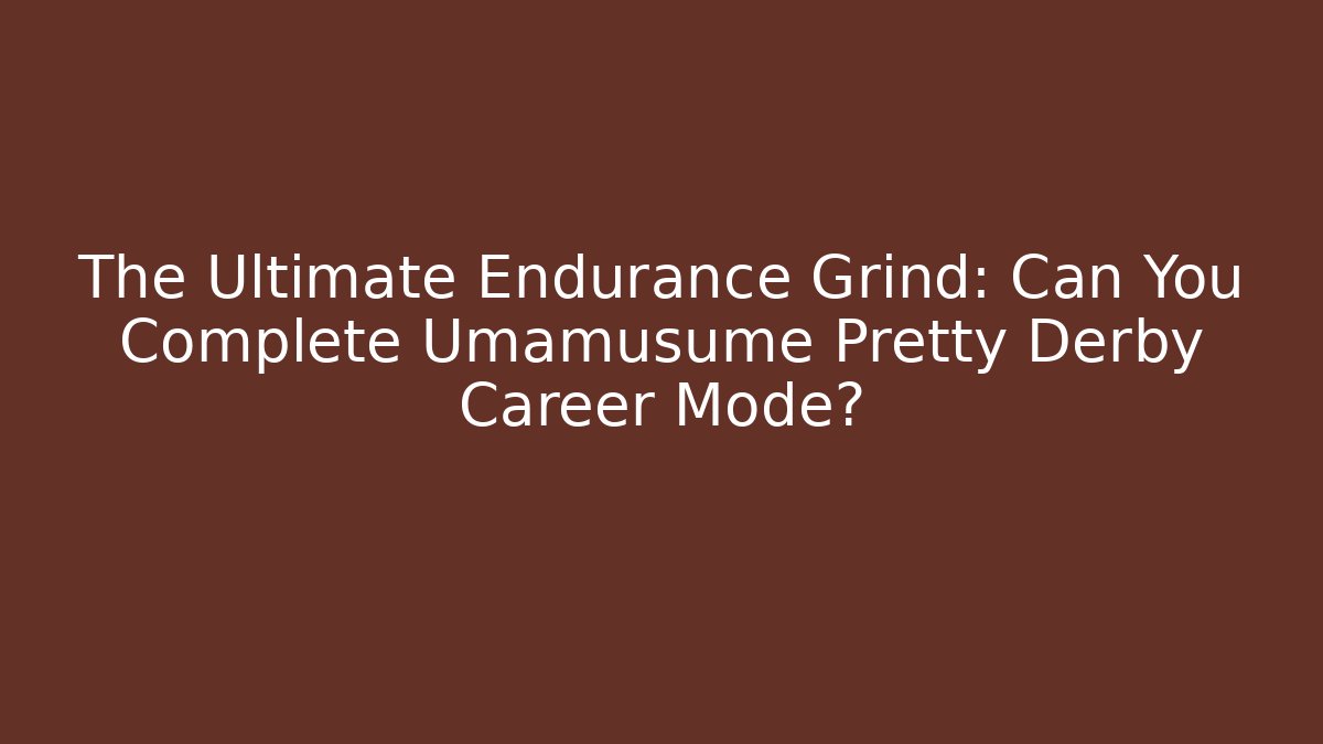 The Ultimate Endurance Grind: Can You Complete Umamusume Pretty Derby Career Mode?